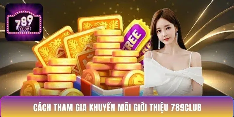 cach-tham-gia-khuyen-mai-gioi-thieu-789club