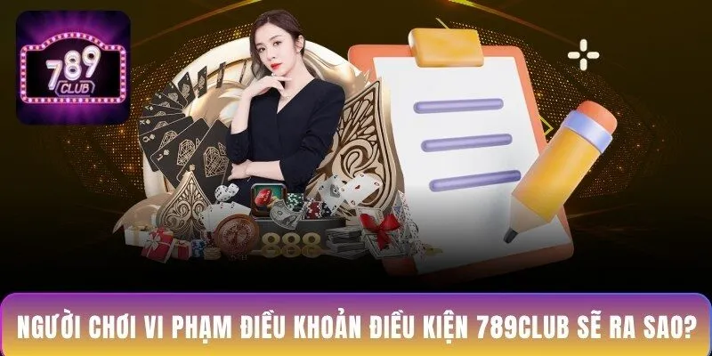 nguoi-choi-vi-pham-dieu-khoan-dieu-kien-789club-se-ra-sao