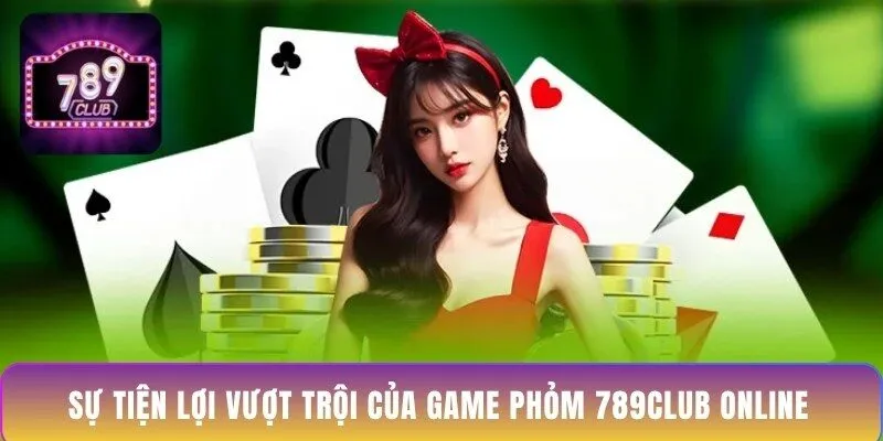 su-tien-loi-vuot-troi-cua-game-phom-789club-online