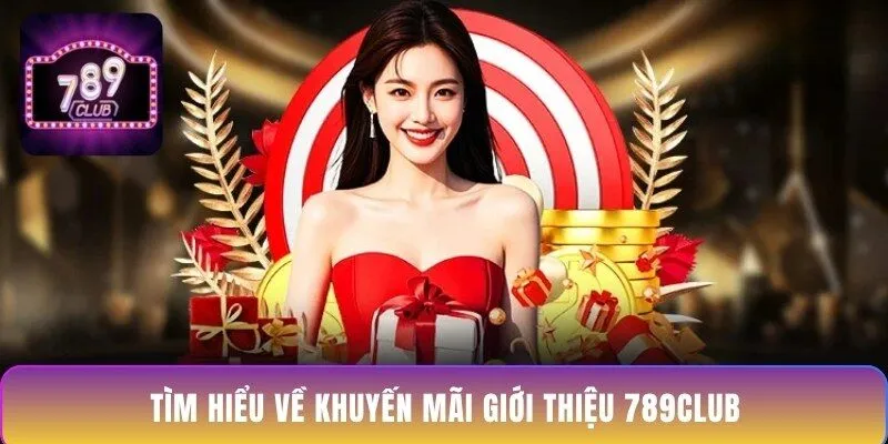 tim-hieu-ve-khuyen-mai-gioi-thieu-789club